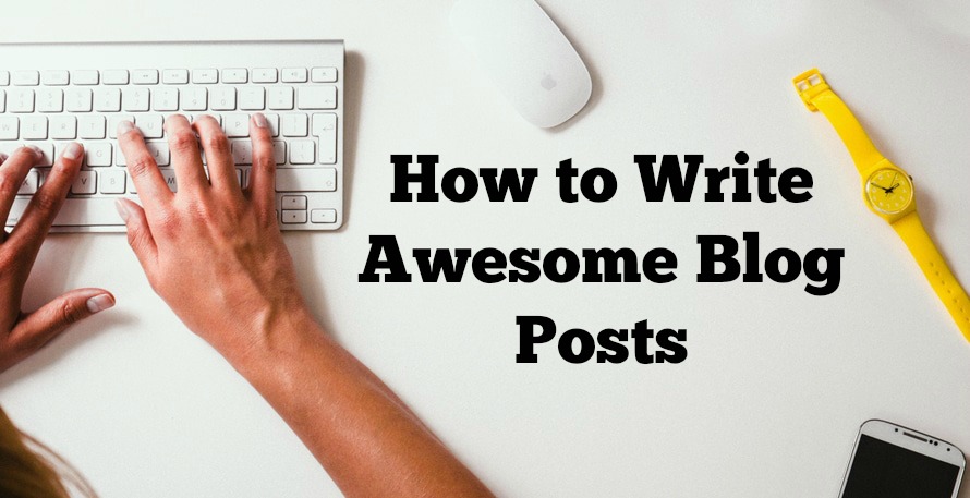 How to Write Awesome Blog Posts